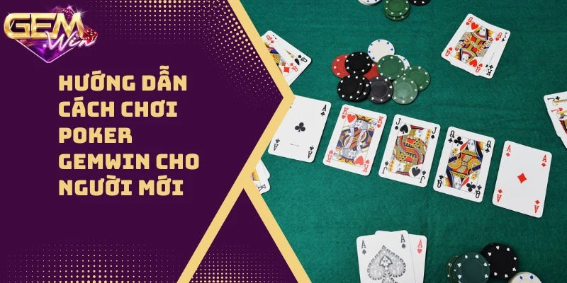 Hướng Dẫn Cách Chơi Poker GEMWIN Cho Người Mới