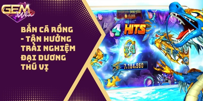 Bắn Cá Rồng – Tận Hưởng Trải Nghiệm Đại Dương Thú Vị